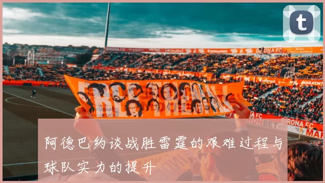 阿德巴约谈战胜雷霆的艰难过程与球队实力的提升